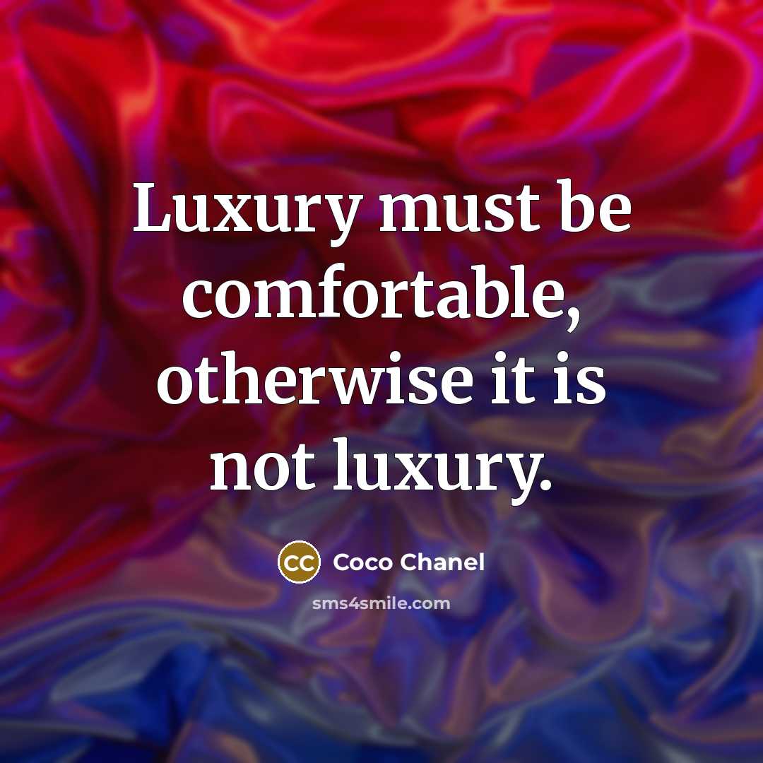 “Luxury must be comfortable, otherwise it is not luxury.” quote by Coco Chanel