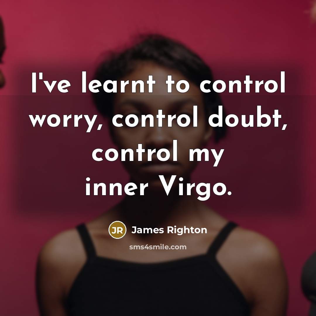 “I've learnt to control worry, control doubt, control my inner Virgo.” quote by James Righton