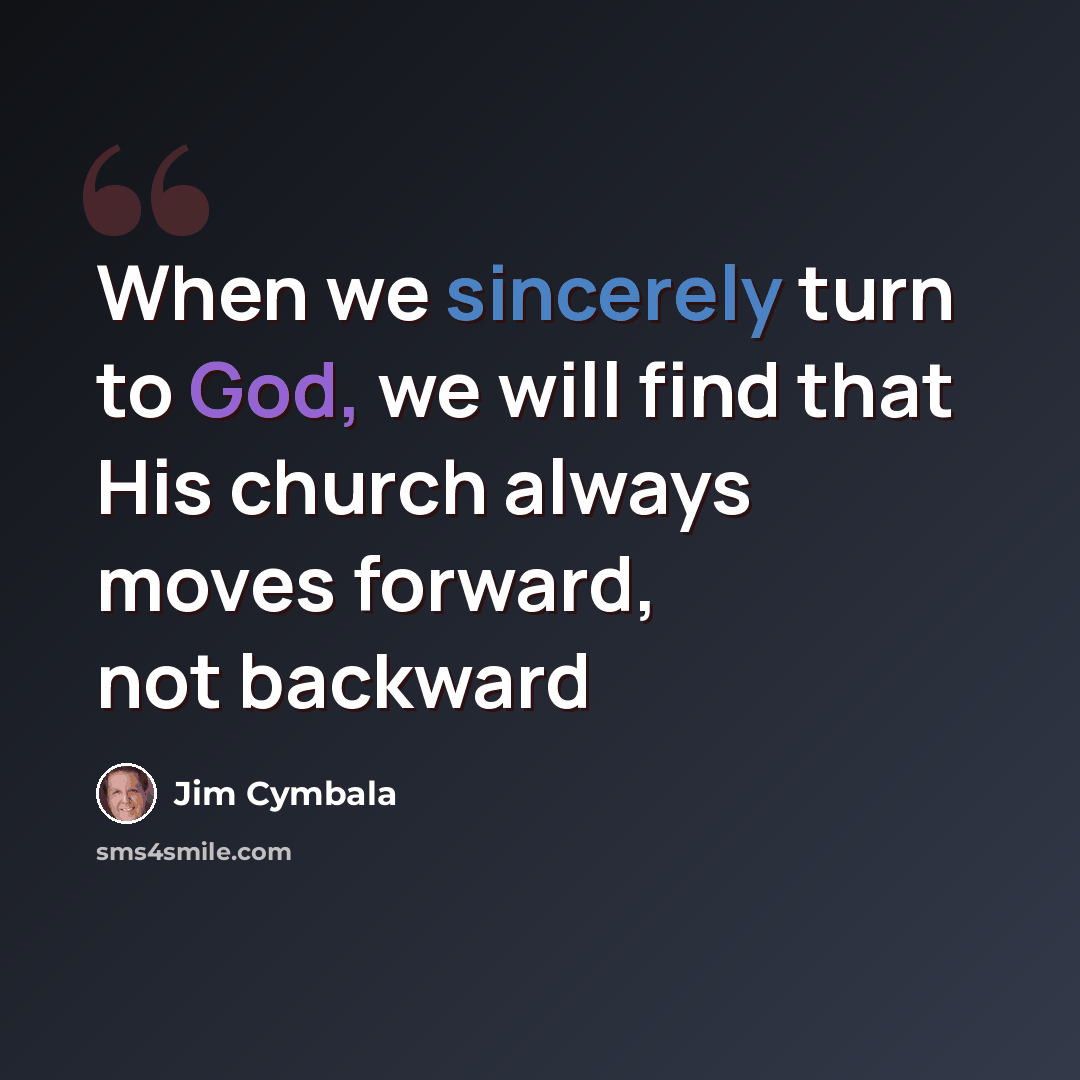 “When we sincerely turn to God, we will find that His church always moves forward, not backward” quote by Jim Cymbala
