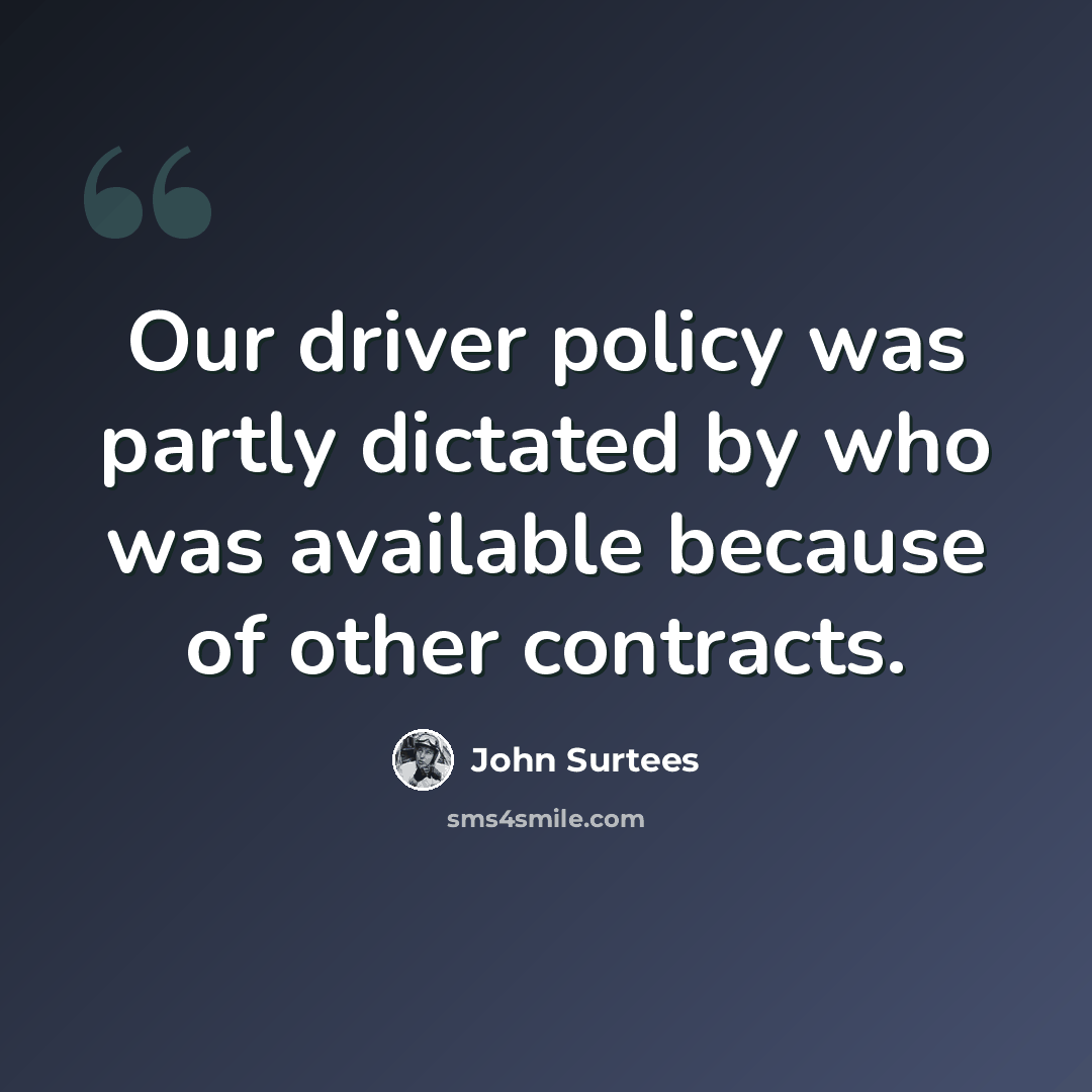 “Our driver policy was partly dictated by who was available because of other contracts.” quote by John Surtees