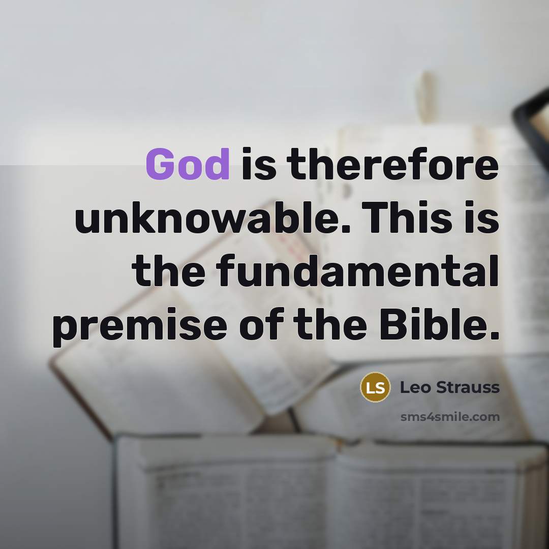 “God is therefore unknowable. This is the fundamental premise of the Bible.” quote by Leo Strauss