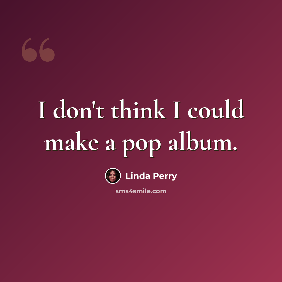 “I don't think I could make a pop album.” quote by Linda Perry