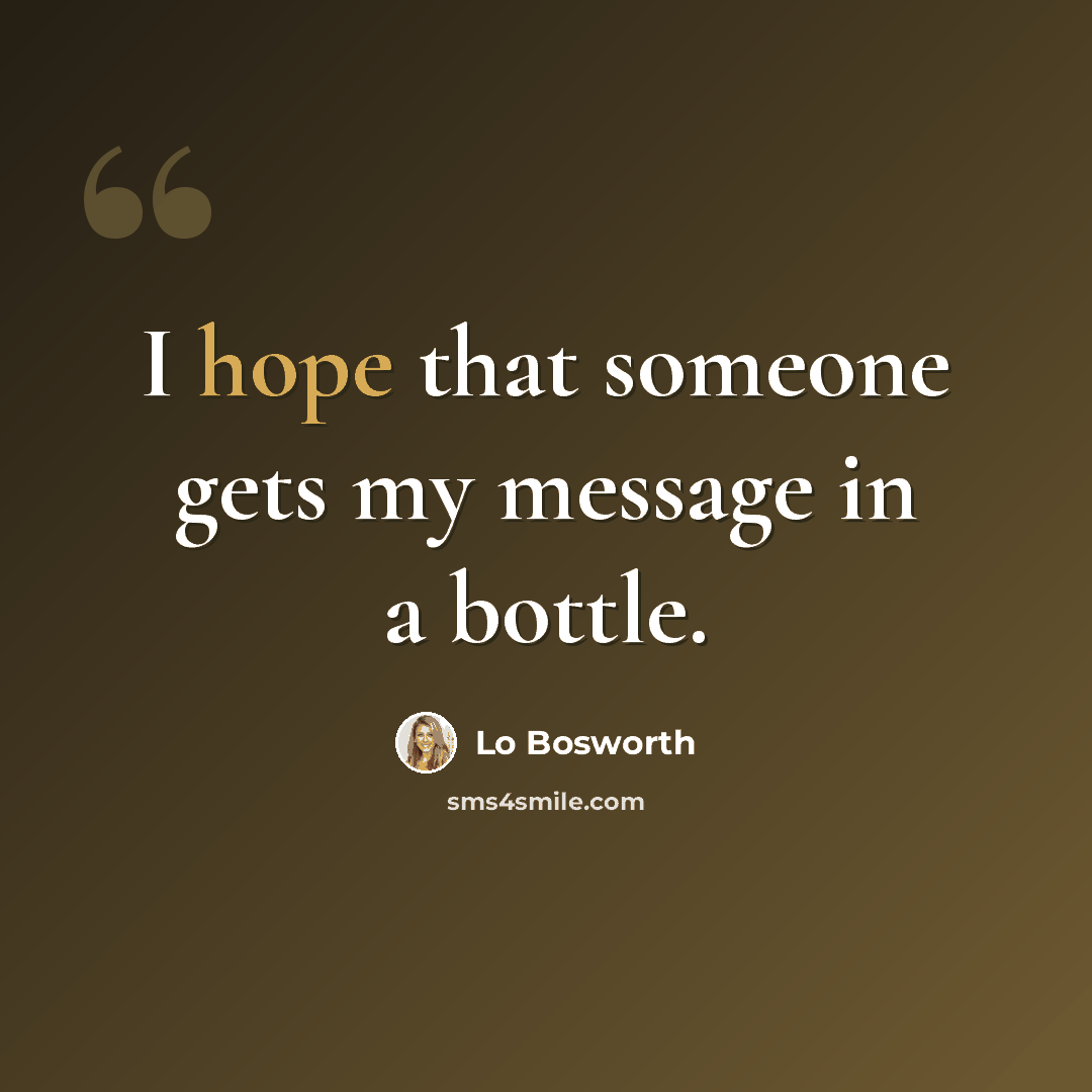 “I hope that someone gets my message in a bottle.” quote by Lo Bosworth
