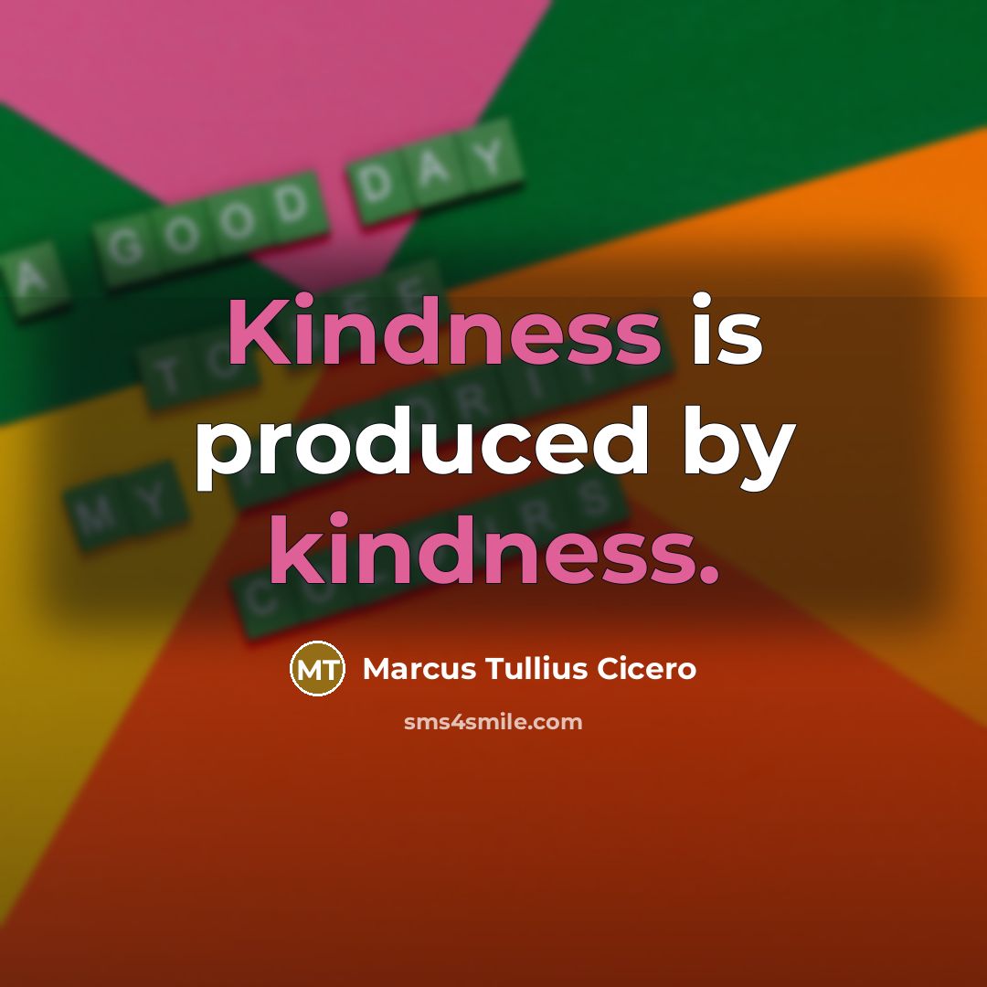 “Kindness is produced by kindness.” quote by Marcus Tullius Cicero