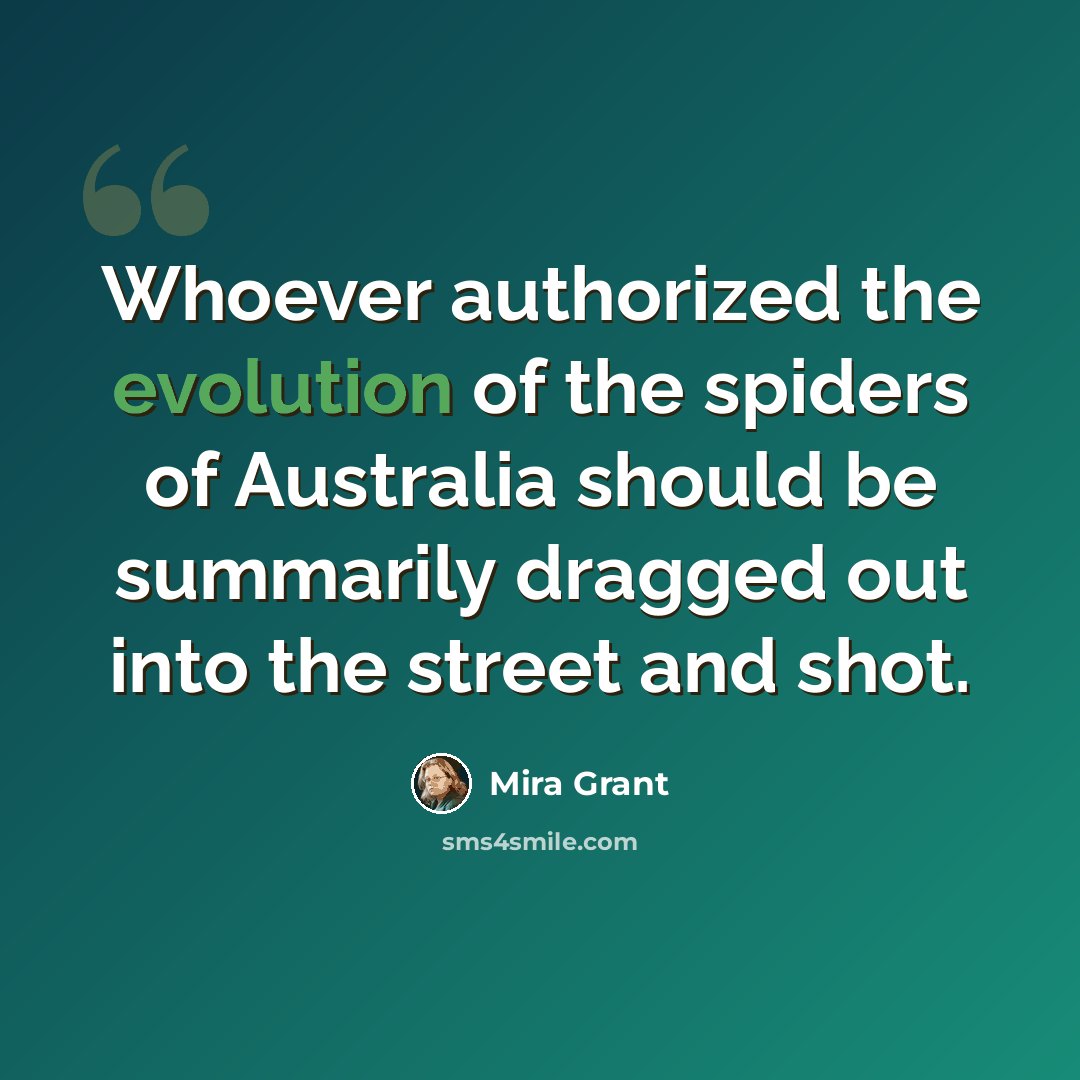 “Whoever authorized the evolution of the spiders of Australia should be summarily dragged out into the street and shot.” quote by Mira Grant