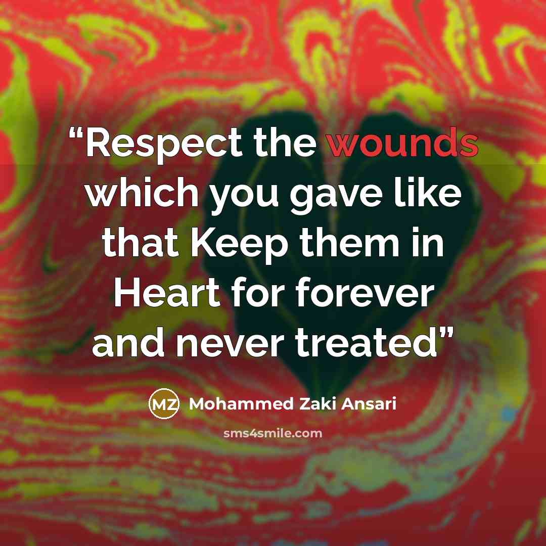 “Respect the wounds which you gave like that Keep them in Heart for forever and never treated” quote by Mohammed Zaki Ansari