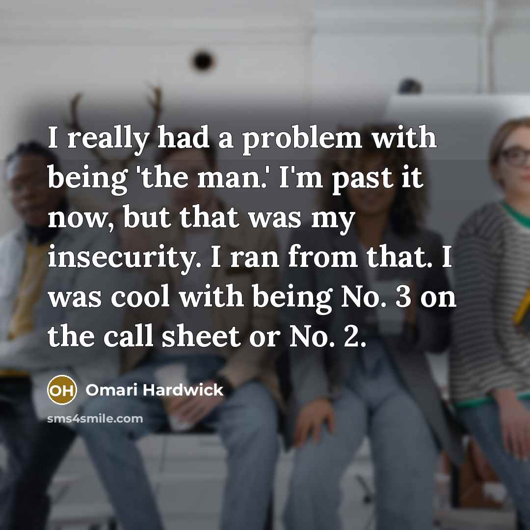 “I really had a problem with being 'the man.' I'm past it now, but that was my insecurity. I ran from that. I was cool with being No. 3 on the call sheet or No. 2.” quote by Omari Hardwick