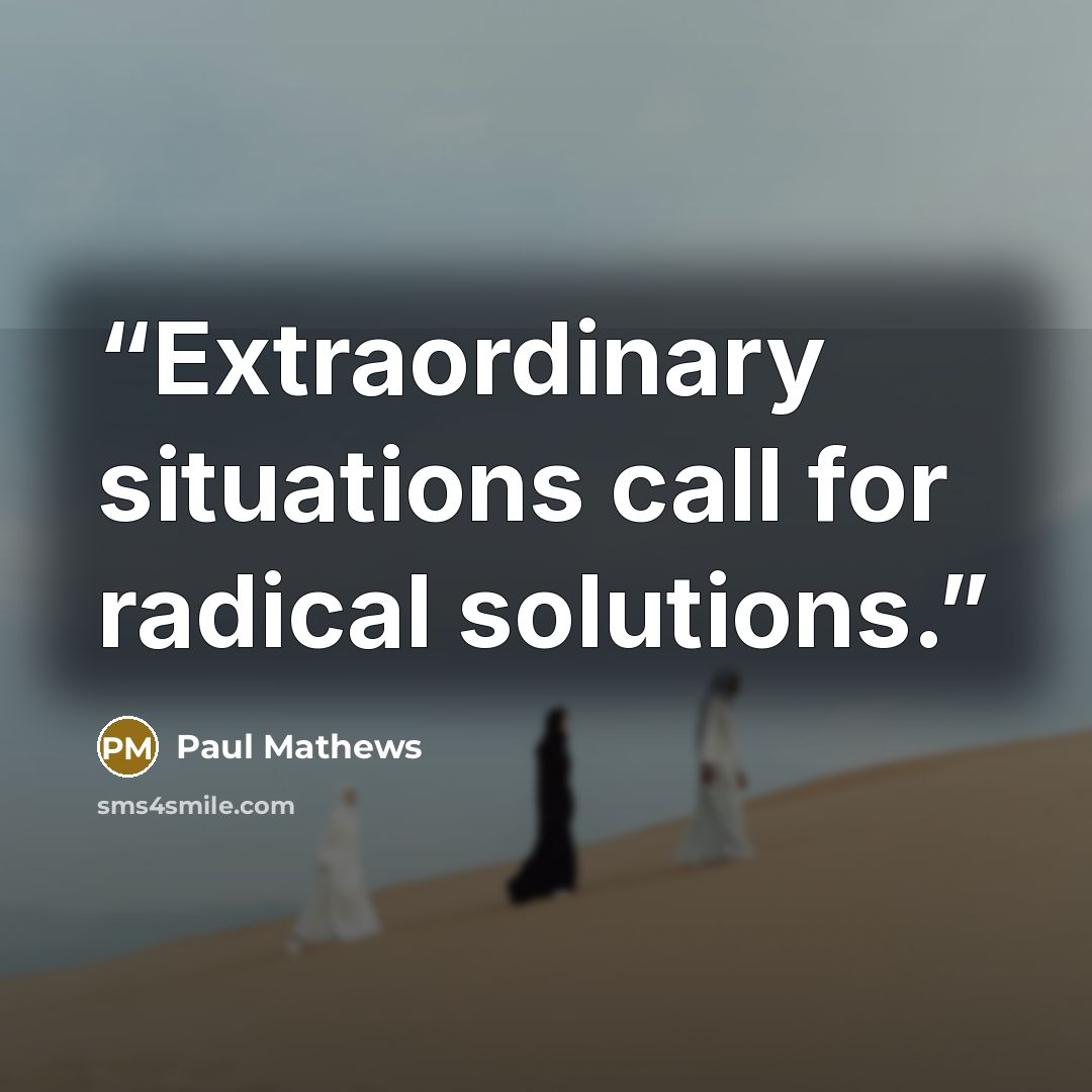 “Extraordinary situations call for radical solutions.” quote by Paul Mathews