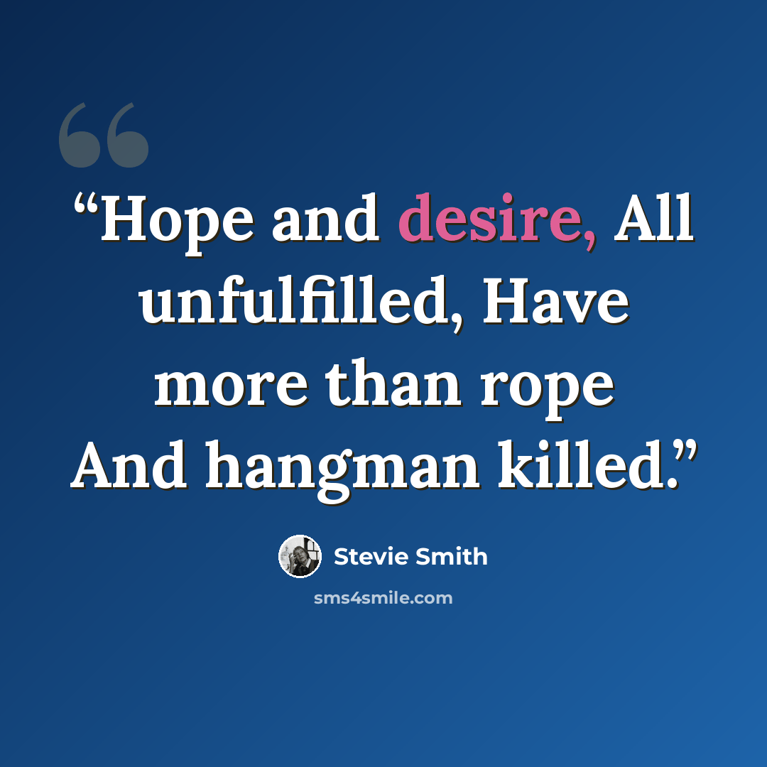 “Hope and desire, All unfulfilled, Have more than rope And hangman killed.” quote by Stevie Smith