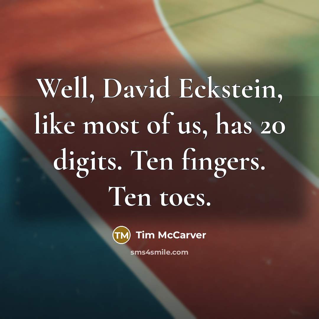 “Well, David Eckstein, like most of us, has 20 digits. Ten fingers. Ten toes.” quote by Tim McCarver