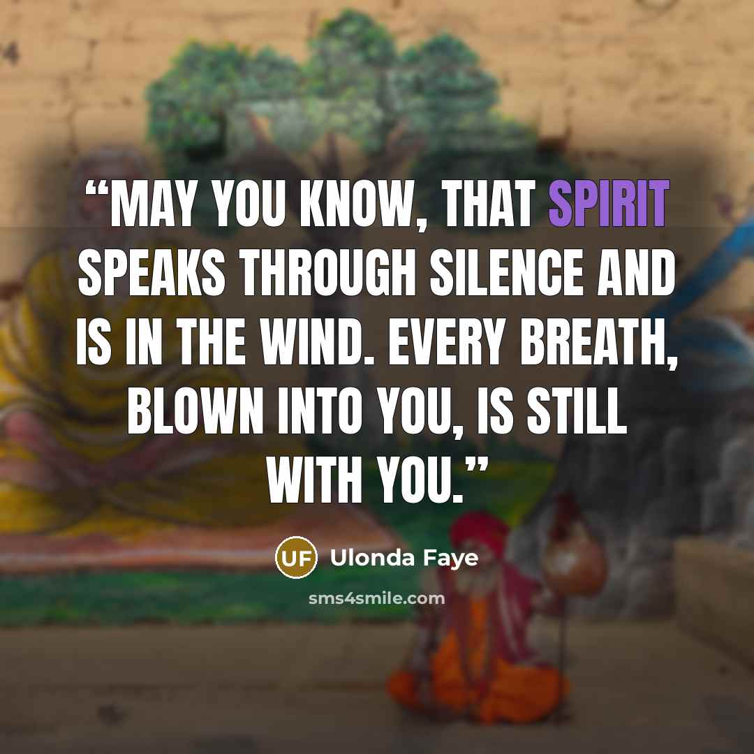“May you know, that spirit speaks through silence and is in the wind. Every breath, blown into you, is still with you.” quote by Ulonda Faye
