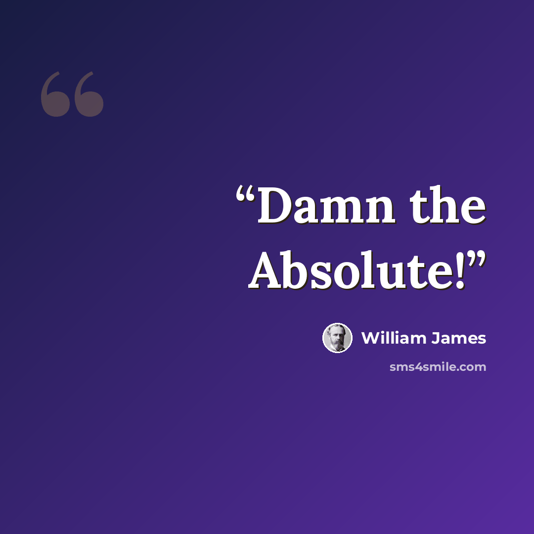 “Damn the Absolute!” quote by William James