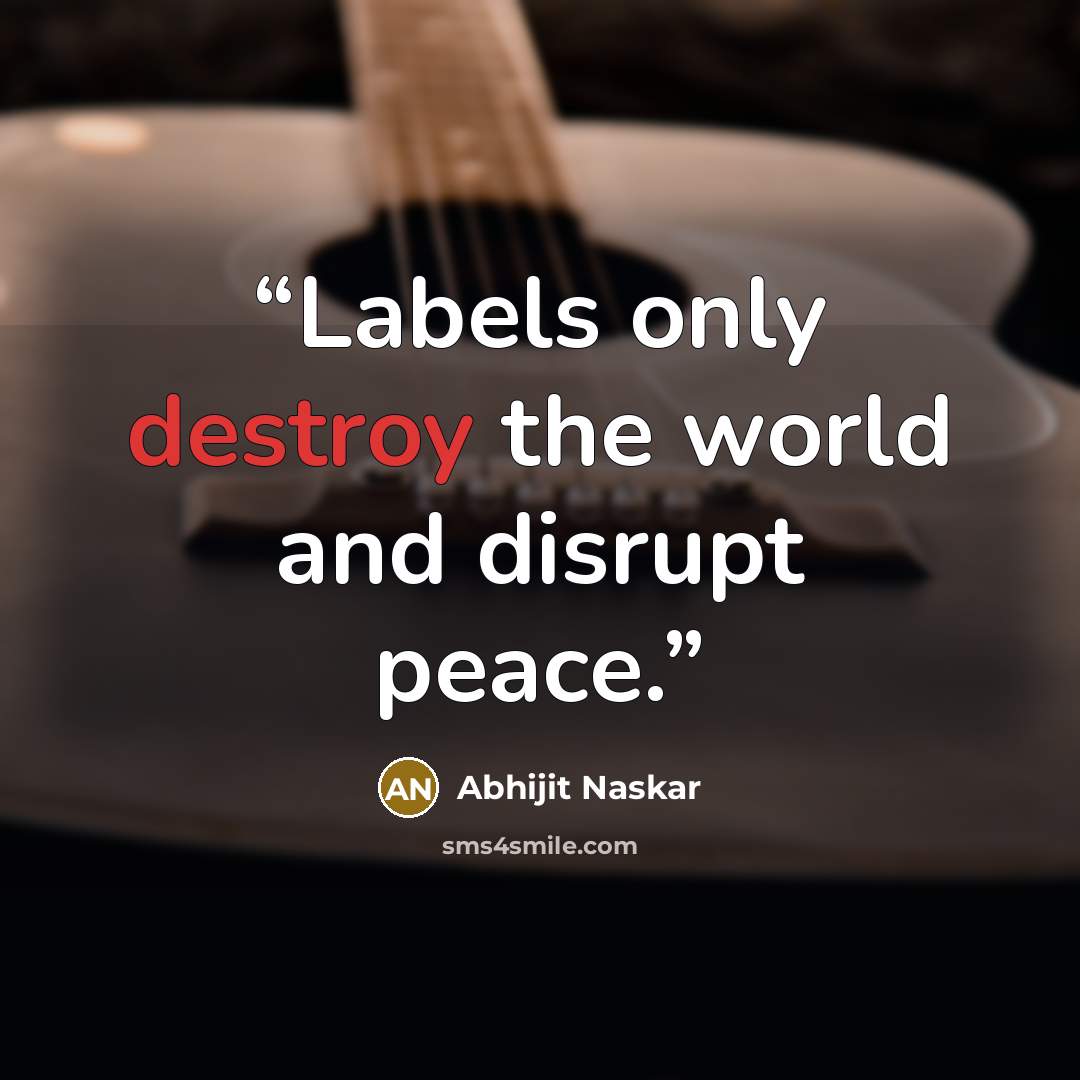 “Labels only destroy the world and disrupt peace.” quote by Abhijit Naskar