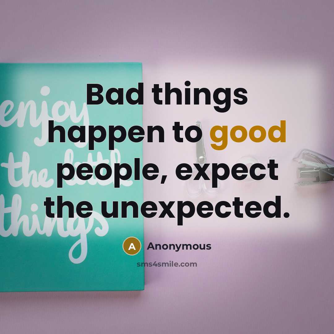 “Bad things happen to good people, expect the unexpected.” quote by Anonymous