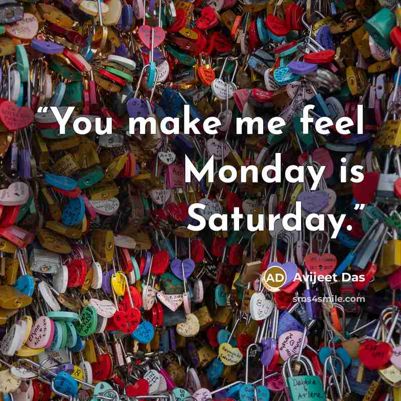 “You make me feel Monday is Saturday.” quote by Avijeet Das