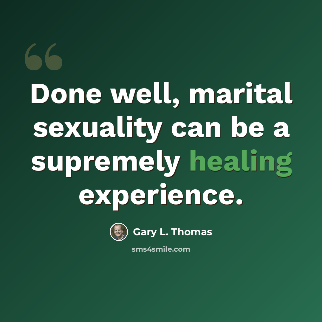 “Done well, marital sexuality can be a supremely healing experience.” quote by Gary L. Thomas