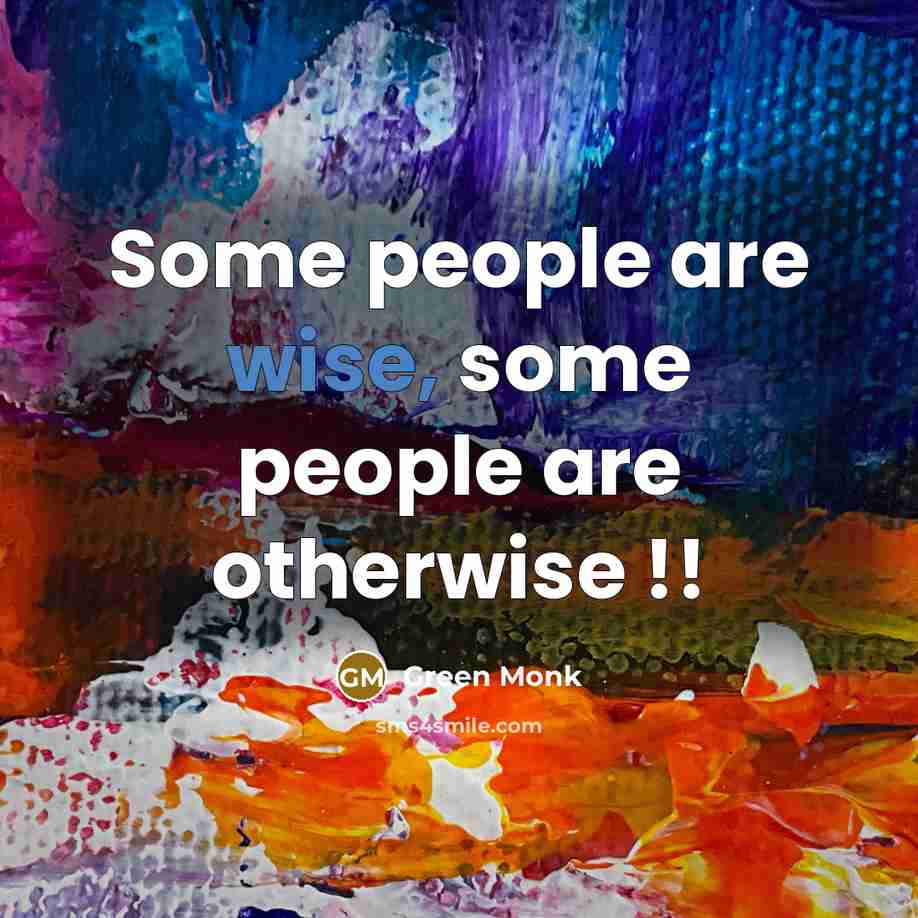 “Some people are wise, some people are otherwise !!” quote by Green Monk