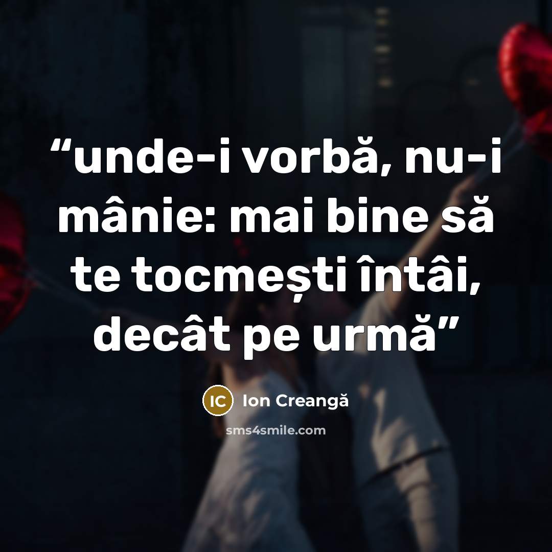 “unde-i vorbă, nu-i mânie: mai bine să te tocmești întâi, decât pe urmă” quote by Ion Creangă