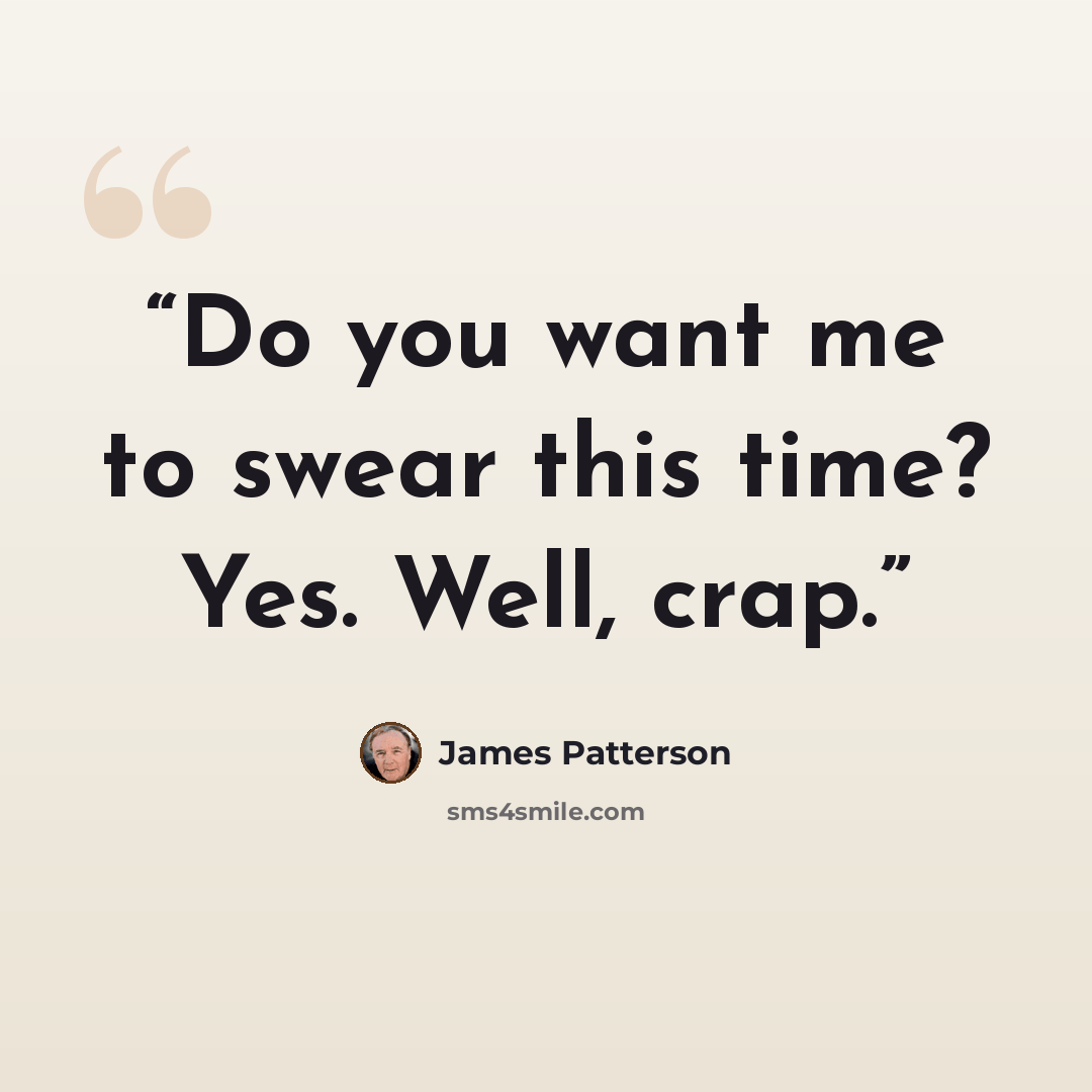 “Do you want me to swear this time? Yes. Well, crap.” quote by James Patterson
