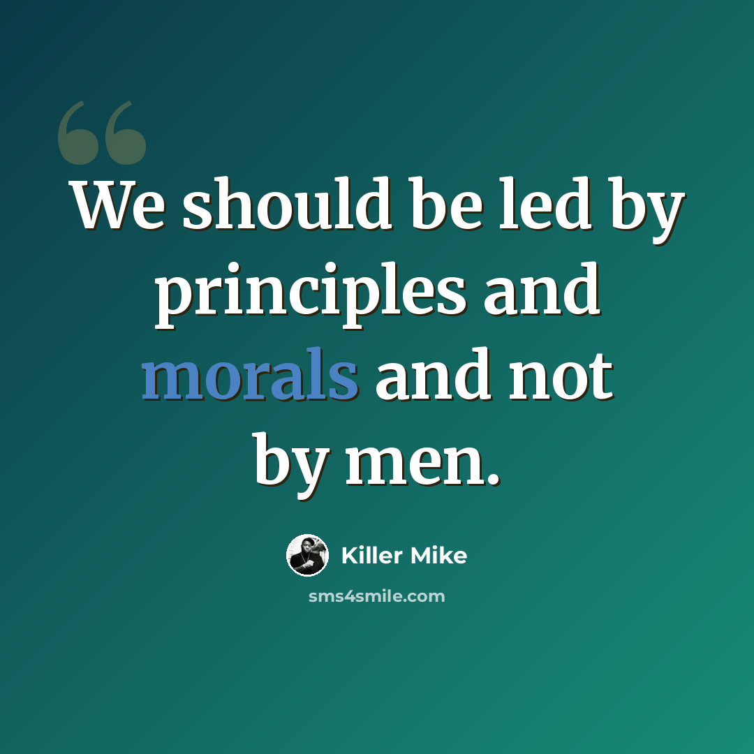 “We should be led by principles and morals and not by men.” quote by Killer Mike