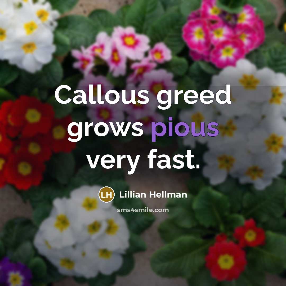 “Callous greed grows pious very fast.” quote by Lillian Hellman