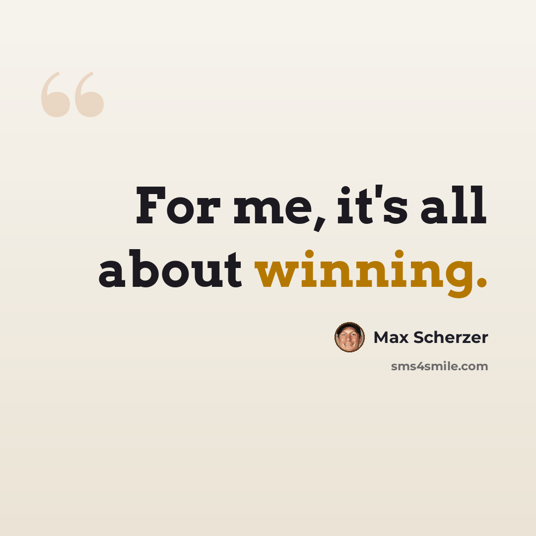 “For me, it's all about winning.” quote by Max Scherzer