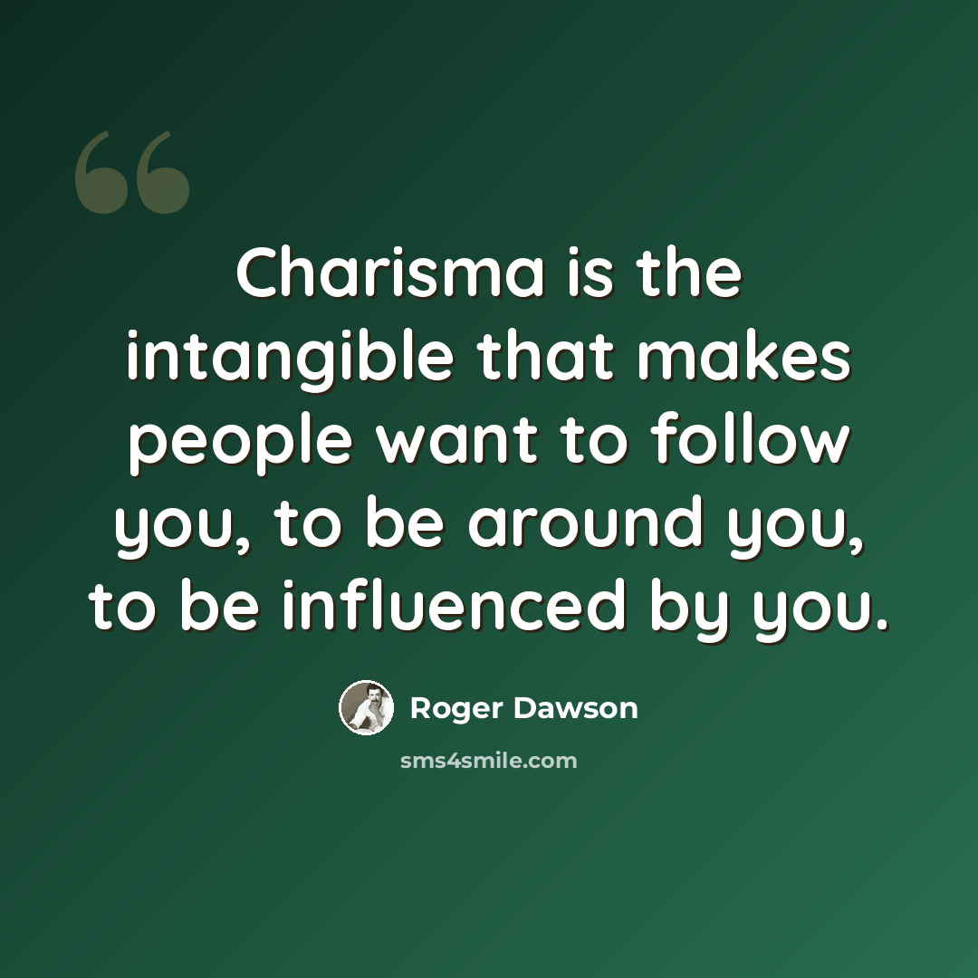 “Charisma is the intangible that makes people want to follow you, to be around you, to be influenced by you.” quote by Roger Dawson