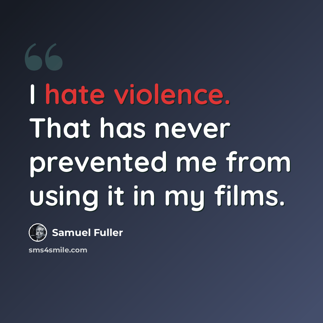“I hate violence. That has never prevented me from using it in my films.” quote by Samuel Fuller