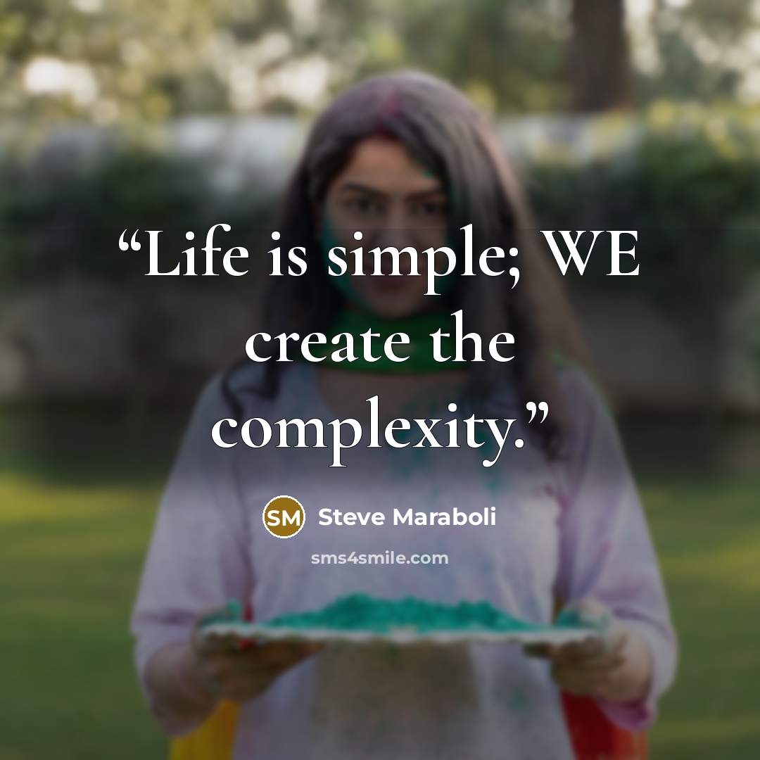 “Life is simple; WE create the complexity.” quote by Steve Maraboli