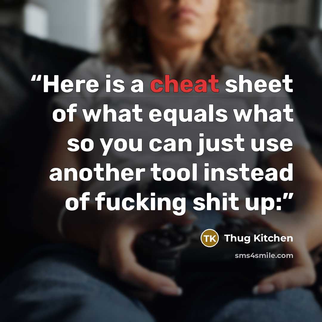 “Here is a cheat sheet of what equals what so you can just use another tool instead of fucking shit up:” quote by Thug Kitchen