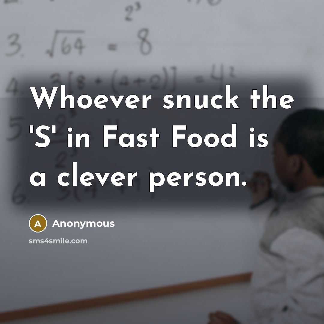 “Whoever snuck the 'S' in Fast Food is a clever person.” quote by Anonymous