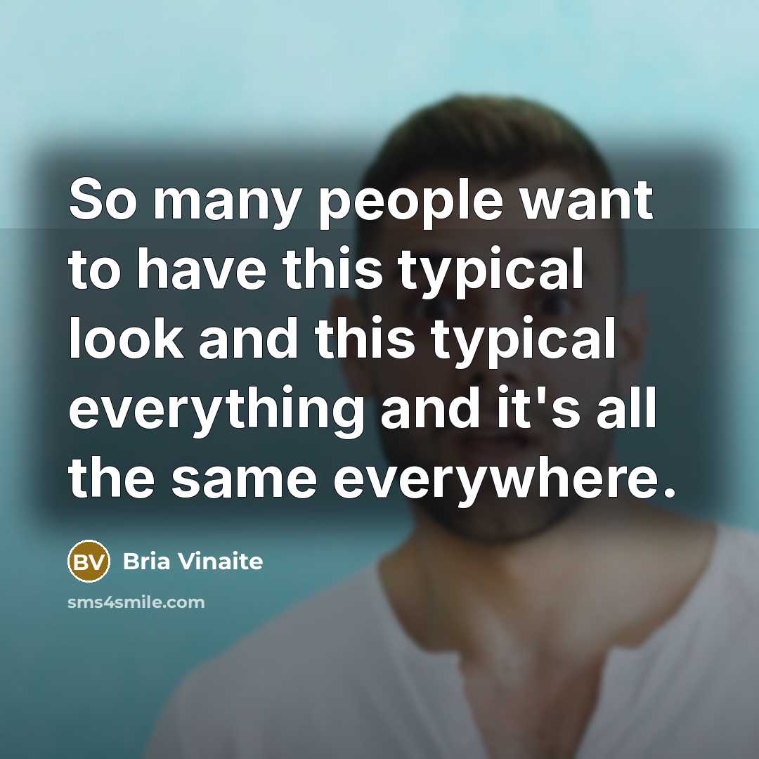 “So many people want to have this typical look and this typical everything and it's all the same everywhere.” quote by Bria Vinaite
