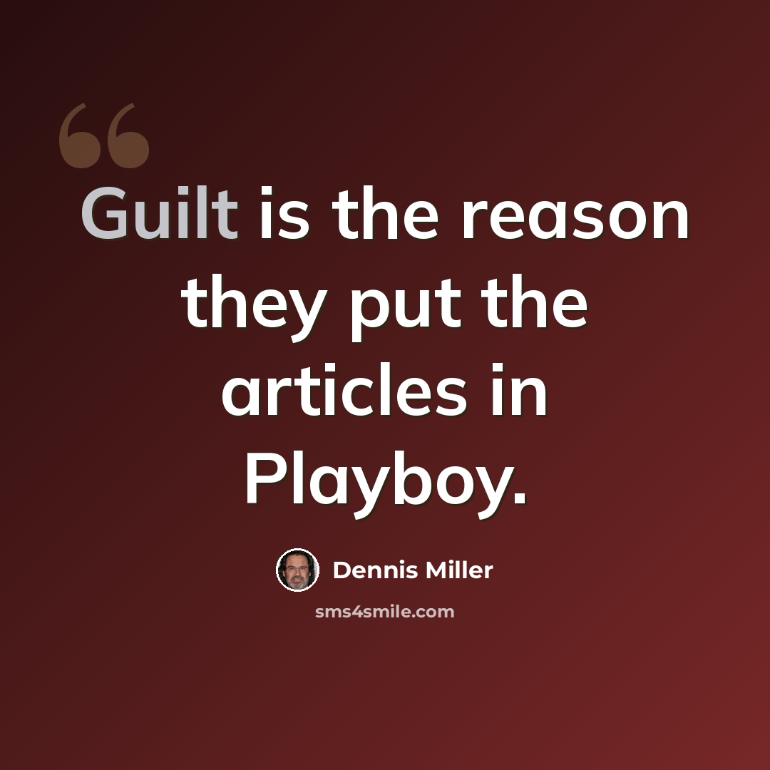 “Guilt is the reason they put the articles in Playboy.” quote by Dennis Miller