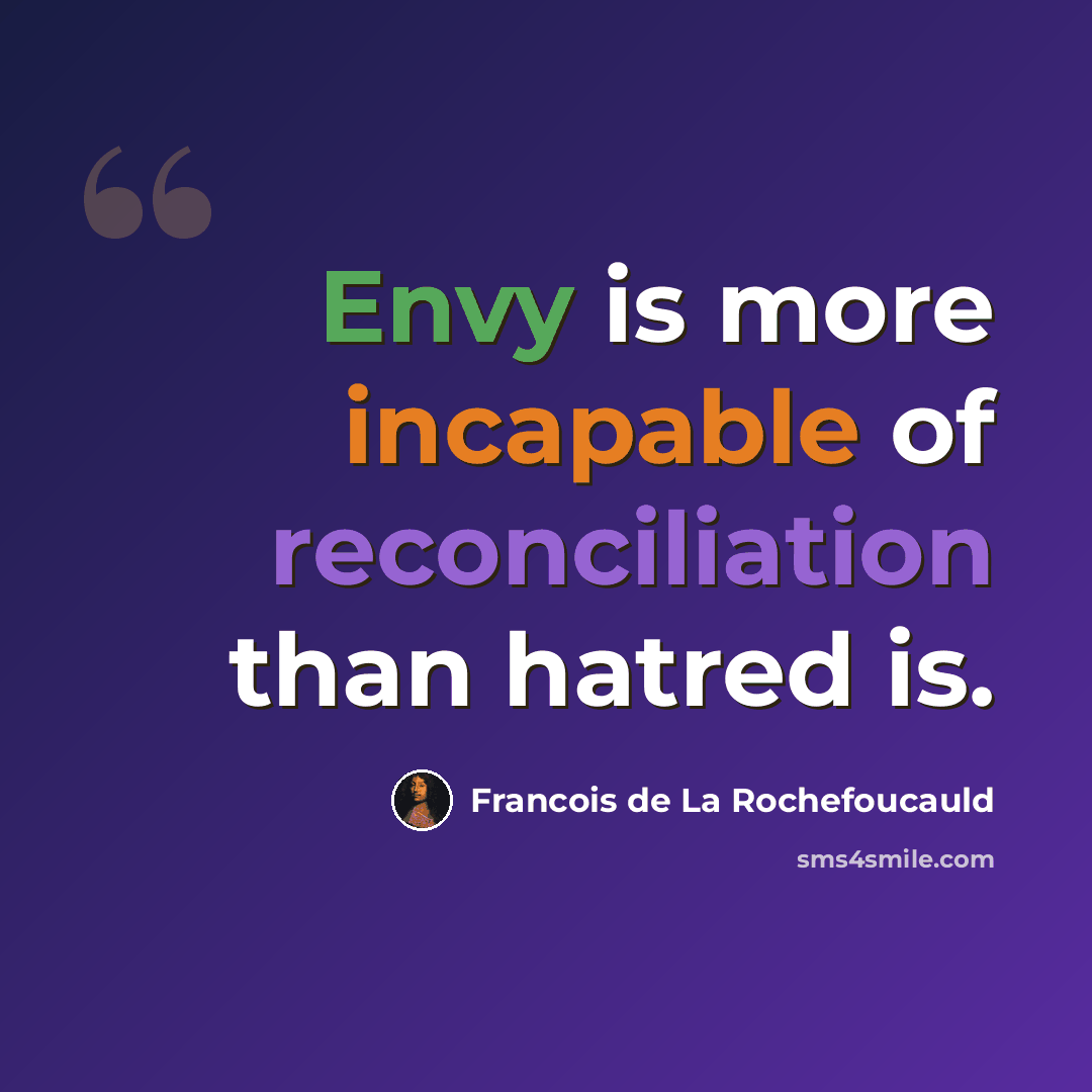 “Envy is more incapable of reconciliation than hatred is.” quote by Francois de La Rochefoucauld