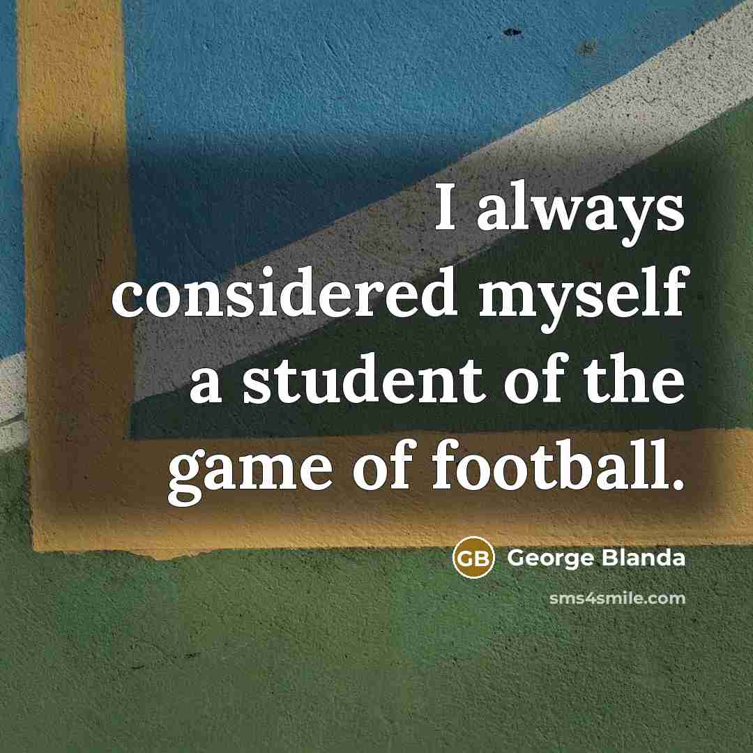 “I always considered myself a student of the game of football.” quote by George Blanda