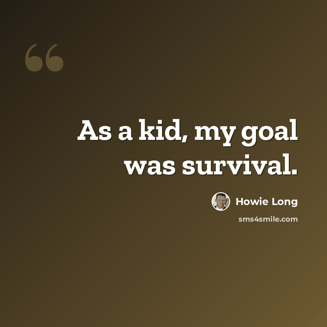 “As a kid, my goal was survival.” quote by Howie Long