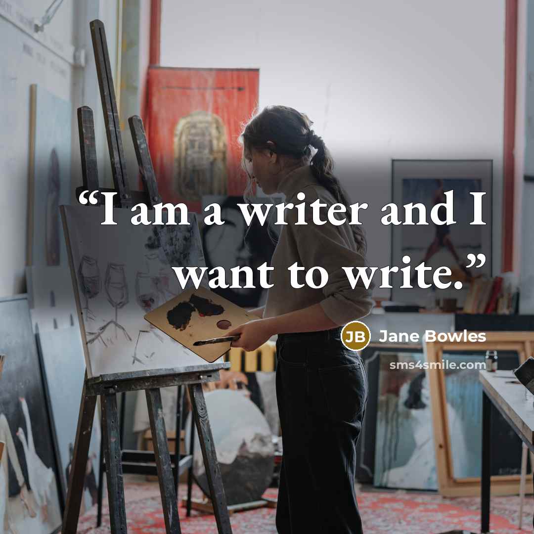 “I am a writer and I want to write.” quote by Jane Bowles