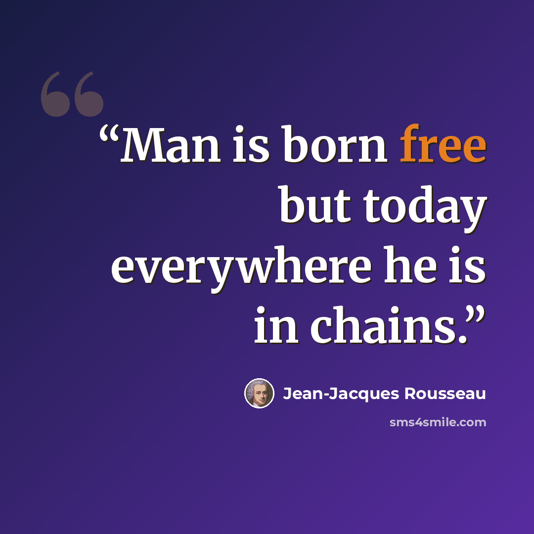 “Man is born free but today everywhere he is in chains.” quote by Jean-Jacques Rousseau
