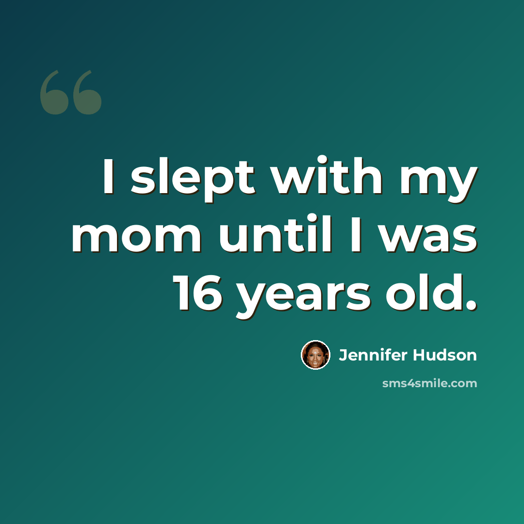 “I slept with my mom until I was 16 years old.” quote by Jennifer Hudson