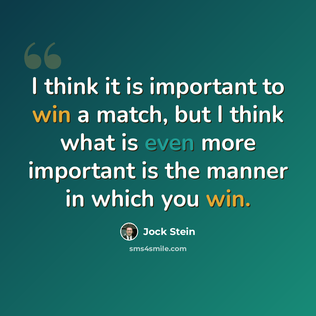 “I think it is important to win a match, but I think what is even more important is the manner in which you win.” quote by Jock Stein