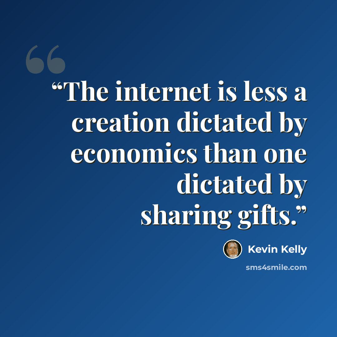 “The internet is less a creation dictated by economics than one dictated by sharing gifts.” quote by Kevin Kelly