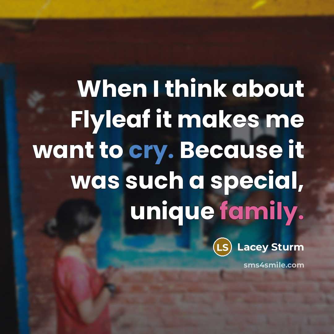 “When I think about Flyleaf it makes me want to cry. Because it was such a special, unique family.” quote by Lacey Sturm