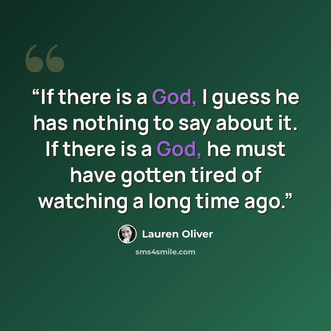 “If there is a God, I guess he has nothing to say about it. If there is a God, he must have gotten tired of watching a long time ago.” quote by Lauren Oliver