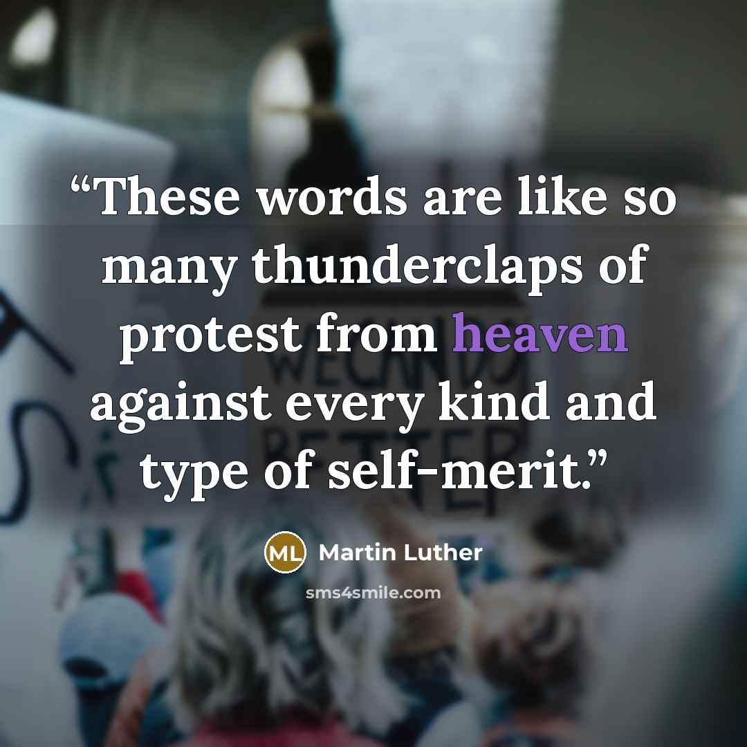 “These words are like so many thunderclaps of protest from heaven against every kind and type of self-merit.” quote by Martin Luther