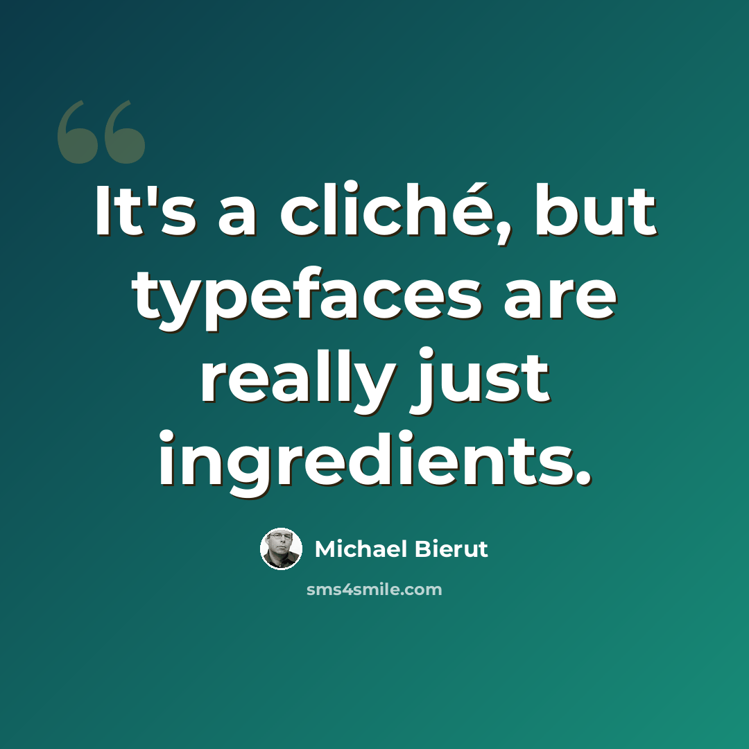 “It's a cliché, but typefaces are really just ingredients.” quote by Michael Bierut