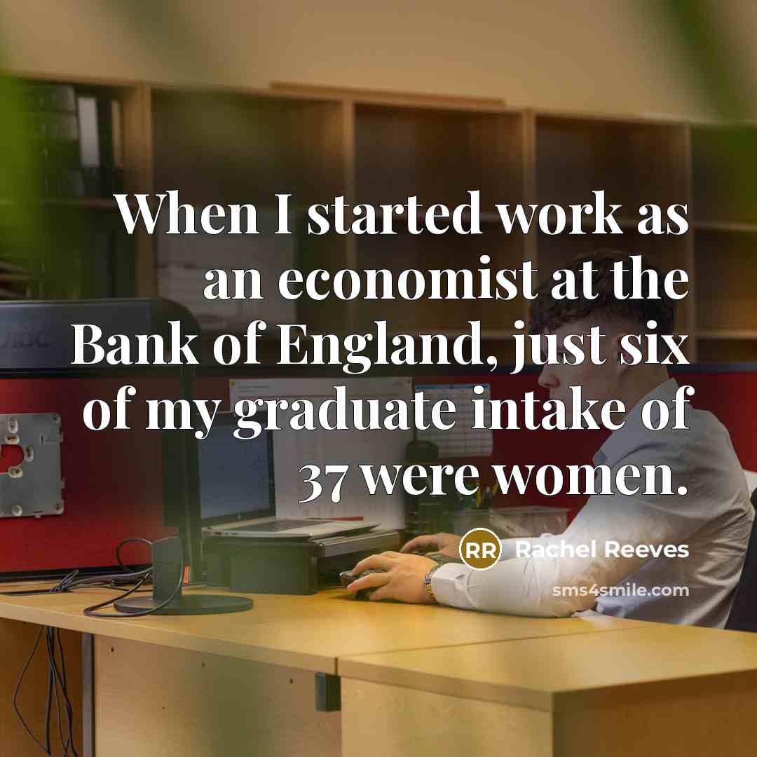 “When I started work as an economist at the Bank of England, just six of my graduate intake of 37 were women.” quote by Rachel Reeves