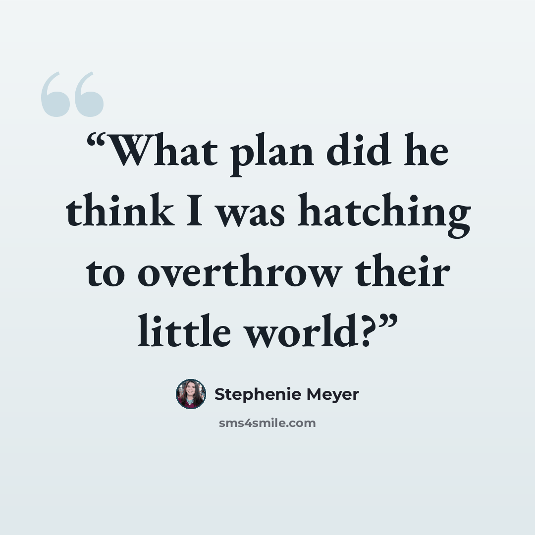 “What plan did he think I was hatching to overthrow their little world?” quote by Stephenie Meyer