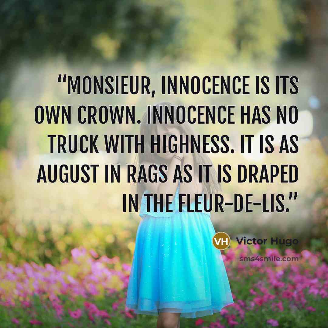“Monsieur, innocence is its own crown. Innocence has no truck with highness. It is as august in rags as it is draped in the fleur-de-lis.” quote by Victor Hugo