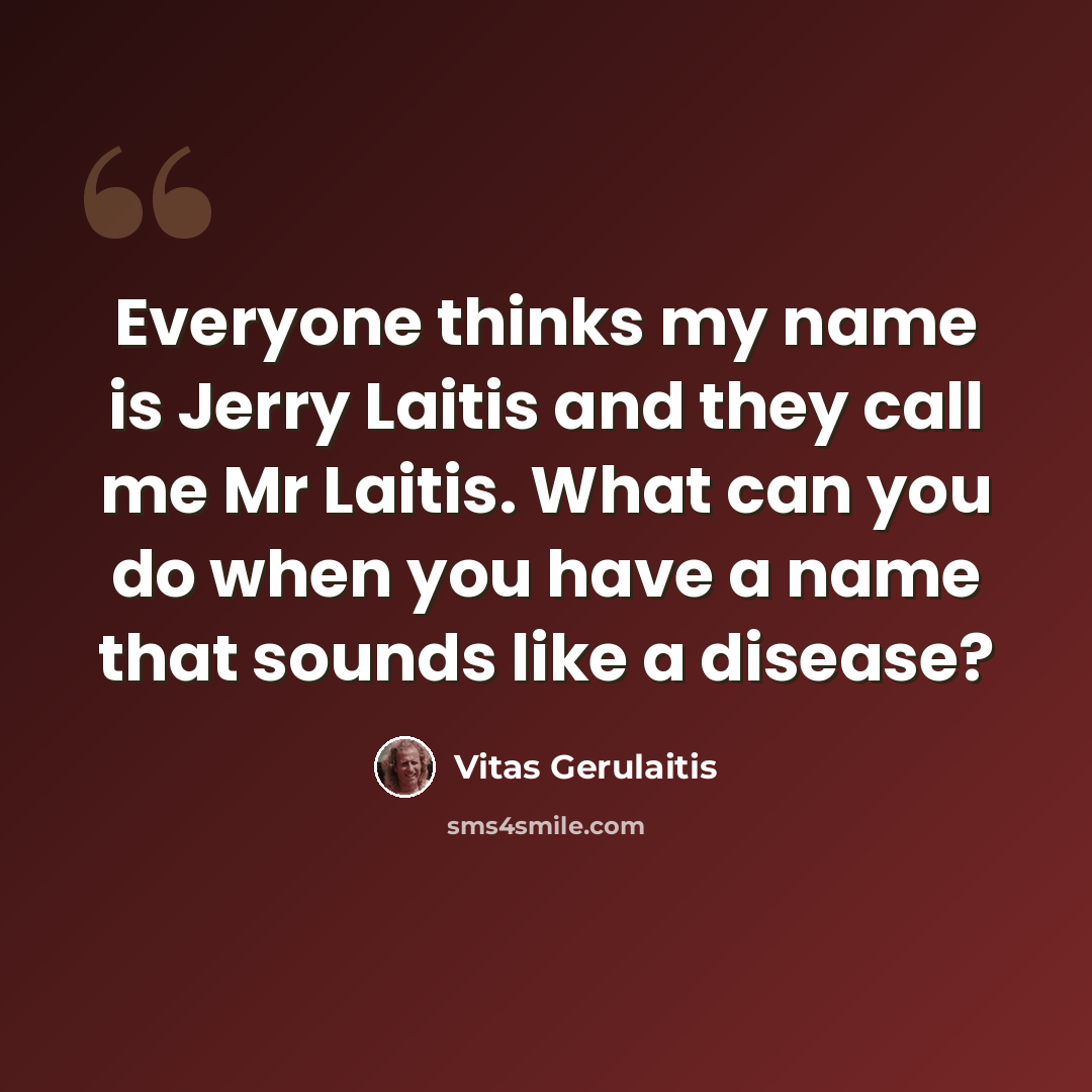“Everyone thinks my name is Jerry Laitis and they call me Mr Laitis. What can you do when you have a name that sounds like a disease?” quote by Vitas Gerulaitis