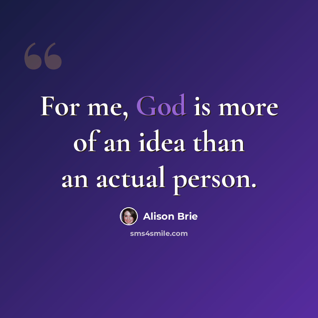 “For me, God is more of an idea than an actual person.” quote by Alison Brie